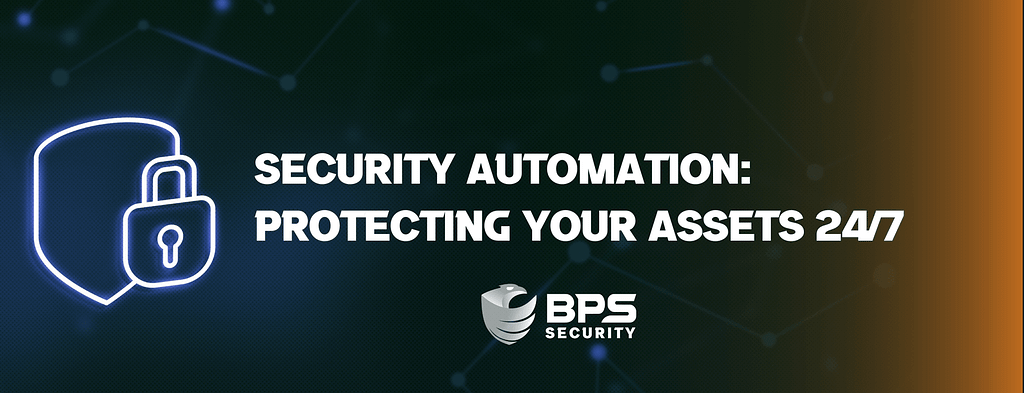 This is the header image for the BPS Security blog titled, “Security Automation: Protecting Your Assets 24/7” The image shows the title against a dark blue technological background with a digital inspired security symbol.